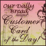 Our Daily Bread designs Customer Card of the Day Our Daily Bread designs Customer Card of the Day