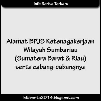 Alamat BPJS Ketenagakerjaan Wilayah Sumatera Barat dan Riau serta Cabangnya Alamat BPJS Ketenagakerjaan Wilayah Sumatera Barat dan Riau serta Cabangnya