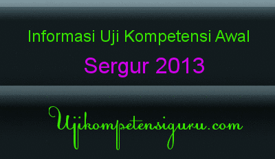 Jadwal Uji Kompetensi Awal (UKA) 2013