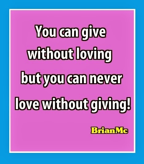 You can give without loving but you can never love without giving-Kelly Racicot, still love you