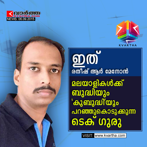 ഇത് രതീഷ് ആര് മേനോന്, മലയാളികള്ക്ക് ബുദ്ധിയും 'കുബുദ്ധി'യും പറഞ്ഞുകൊടുക്കുന്ന ടെക് ഗുരു