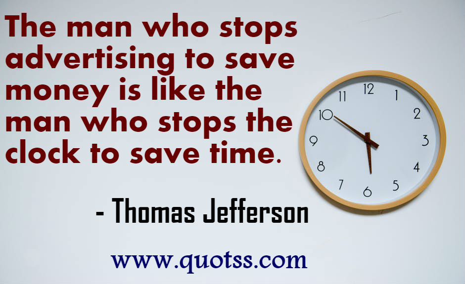Image Quote on Quotss - The man who stops advertising to save money is like the man who stops the clock to save time. by