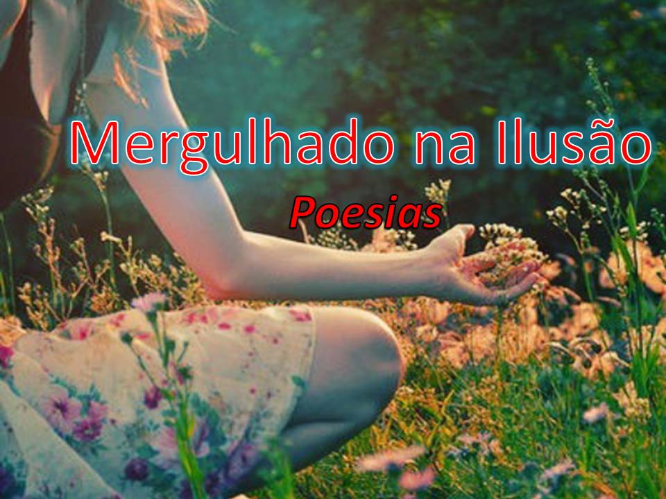 Mergulhado na Ilusão  -   Poesias