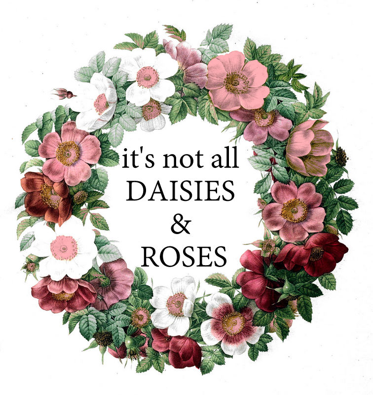 It's not all Daises & Roses 