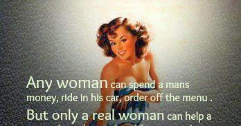 Any woman can spend a mans money, ride in his car, order off the menu
