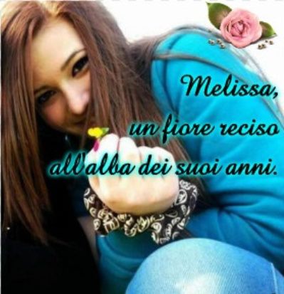 Melissa, un fiore reciso all'alba dei suoi anni!