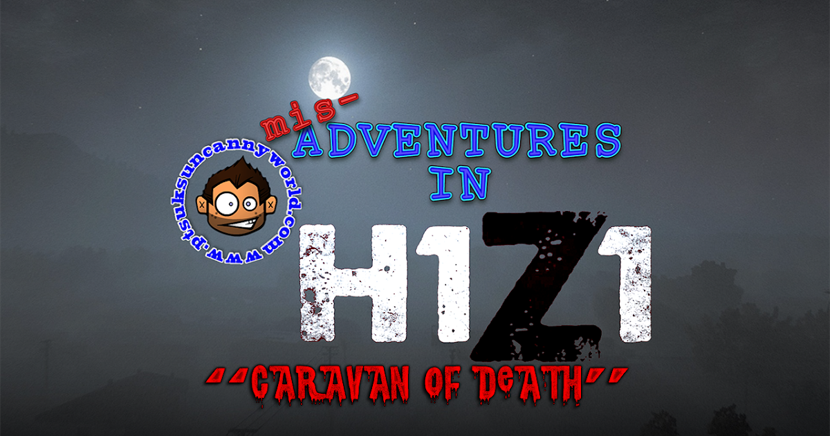 PTSuks Uncanny World Video H1Z1 Gamplay Video Caravan Of Death
