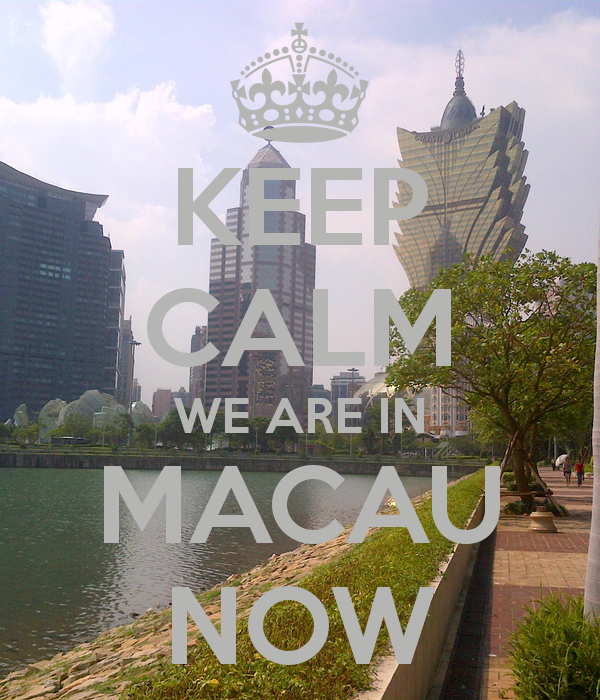 KEEP CALM WE ARE IN MACAU NOW
