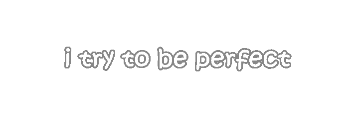 i try to be perfect