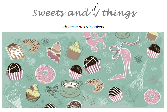 Sweets and Other Things - Doces e Outras Coisas...