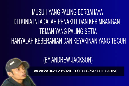 MUSUH YANG PALING BERBAHAYA DI DUNIA INI ADALAH PENAKUT DAN KEBIMBANGAN. TEMAN YANG PALING SETIA HANYALAH KEBERANIAN DAN KEYAKINAN YANG TEGUH (BY ANDREW JACKSON) MUSUH YANG PALING BERBAHAYA DI DUNIA INI ADALAH PENAKUT DAN KEBIMBANGAN. TEMAN YANG PALING SETIA HANYALAH KEBERANIAN DAN KEYAKINAN YANG TEGUH (BY ANDREW JACKSON)
