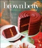 The Brown Betty Cookbook - Modern Vintage Desserts and Stories from Philadelphia's Best Bakery