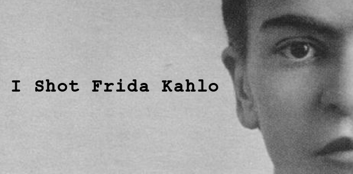 I Shot Frida Kahlo