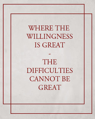 Nicolo Machiavelli. where the willingness is great the difficulties cannot be great