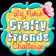 Lil Patch of Crafty Friends Challenge