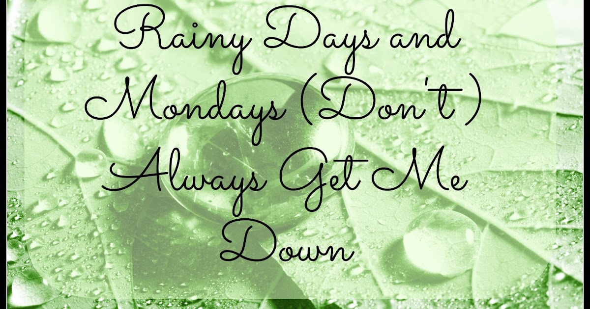 Rainy Days & Mondays