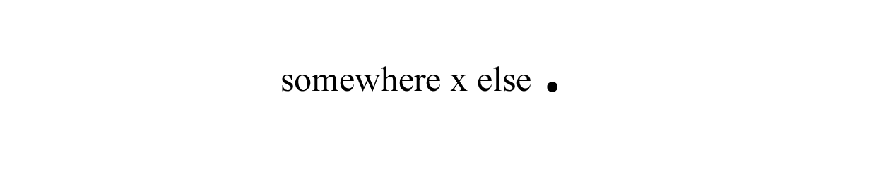 SOMEWHERE x ELSE