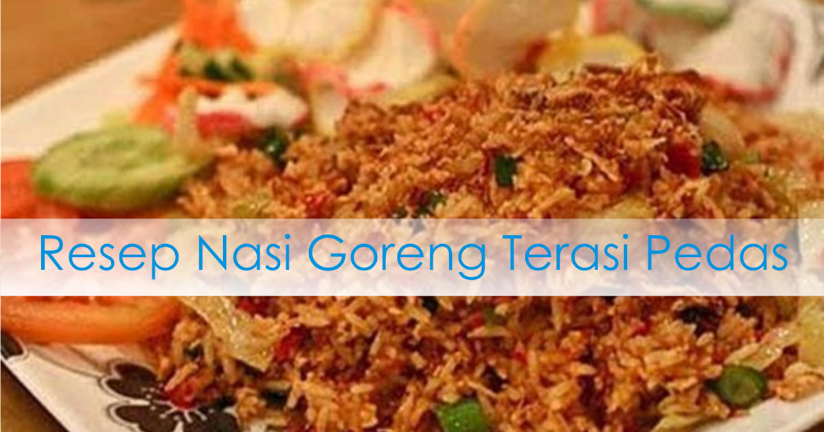 Makanan Khas Nusantara Resep Nasi Goreng Terasi Pedas Mantap