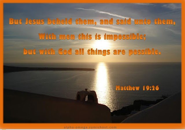 But Jesus beheld them, and said unto them, With men this is impossible; but with God all things are possible.