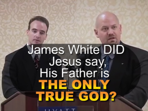 NEW VIDEO: James White DID Jesus SAY His Father IS THE ONLY TRUE GOD? John 17:3?