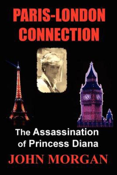 Paris-London Connection: The Assassination of Princess Diana John Morgan