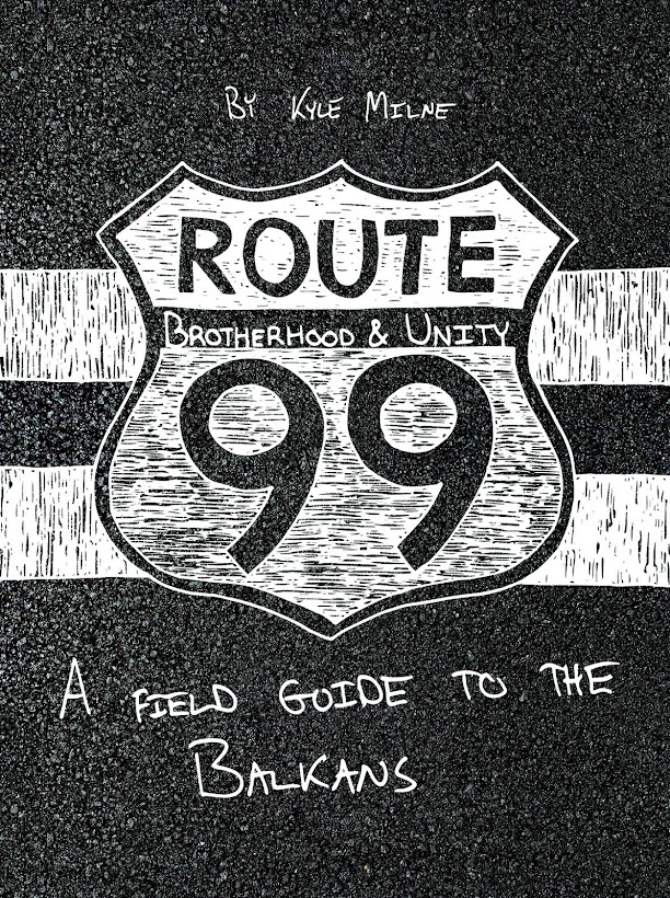 Route 99: Brotherhood & Unity, A Field Guide To The Balkans