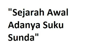 Sejarah Awal Adanya Suku Sunda Di Indonesia Sejarah Awal Adanya Suku Sunda Di Indonesia
