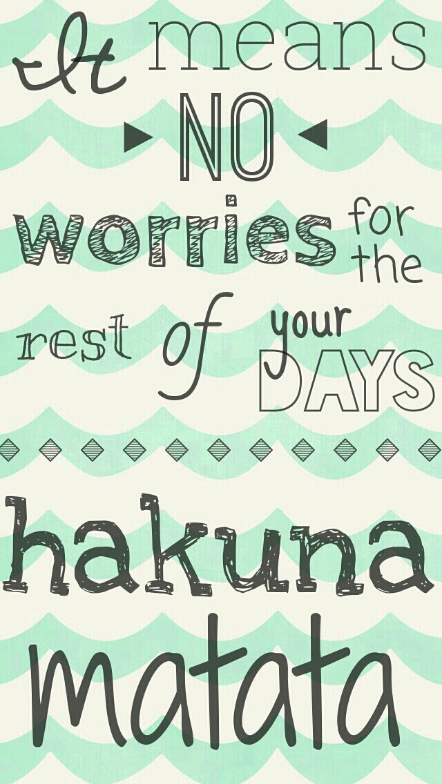 Quote of the Day :: It means no worries for the rest of your days. Hakuna matata