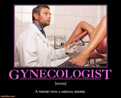 http://2.bp.blogspot.com/-UpfOnv8FOKU/T5AulVcmM6I/AAAAAAAANCU/ghMAAkyhAXk/s1600/gynecologist-pervert-medical-degree-demotivational-posters-1322473736.jpg