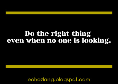 Do the right thing even when no one is looking