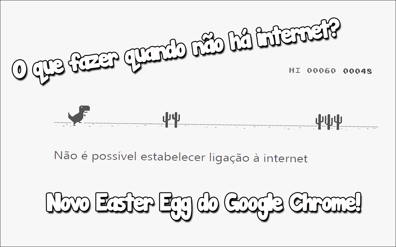 O que fazer quando não há internet? Novo Easter Egg do Chrome