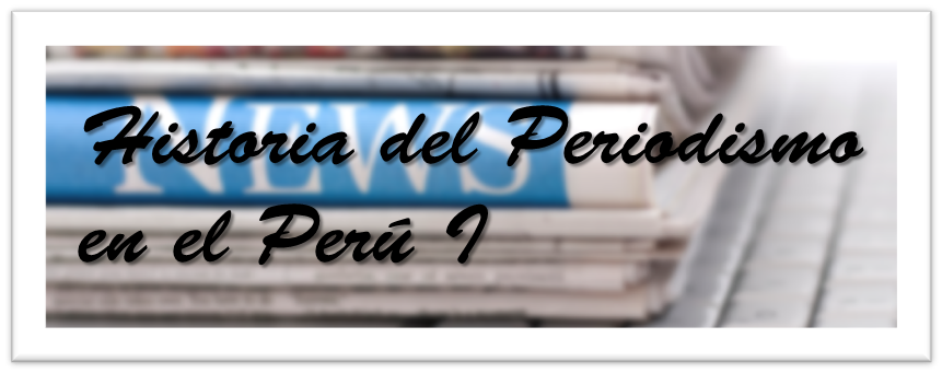 Historia del Periodismo en el Perú I