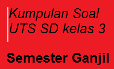 Kumpulan Soal UTS Kelas 3 SD IPA PKN IPS Bahasa Indonesia Matematika Semester 1 Terbaru