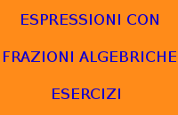 ESERCIZI SULLE ESPRESSIONI CON LE FRAZIONI ALGEBRICHE