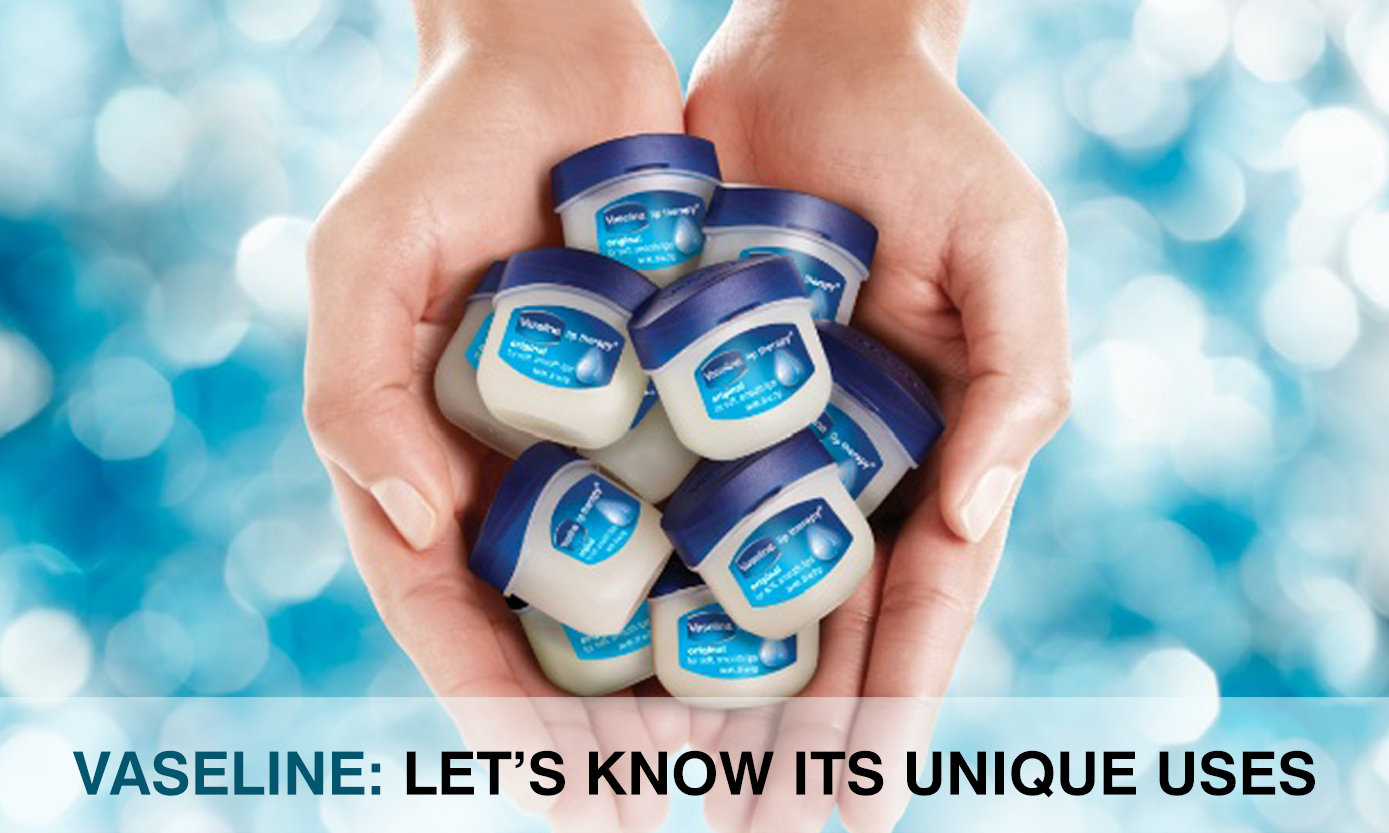 Vaseline Let’s Know Its Unique Uses