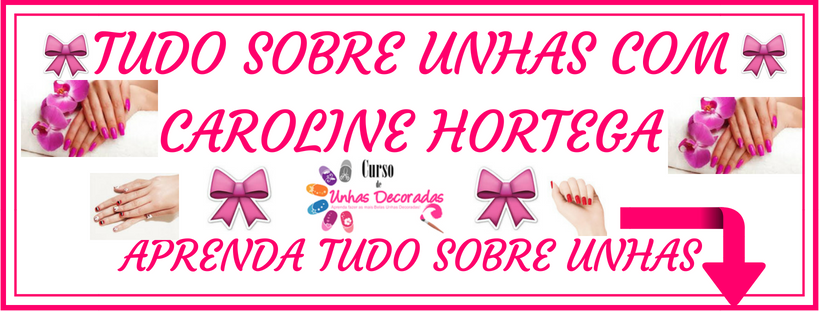 @DICAS DE UNHAS COM CAROLINE HORTEGA