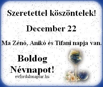 December 22 - Zénó, Anikó, Tifani névnap