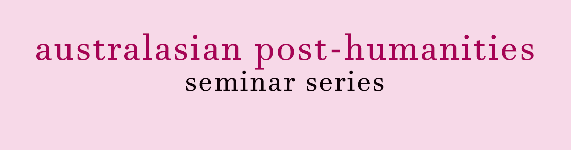 australasian post-humanities seminar series