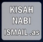 Sejarah Islam - Kisah Nabi Ismail .as Sejarah Islam - Kisah Nabi Ismail .as