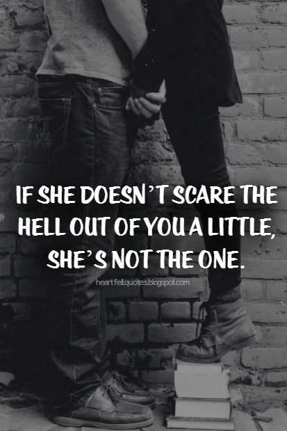 If she doesn’t scare the hell out of you a little, she’s not the one