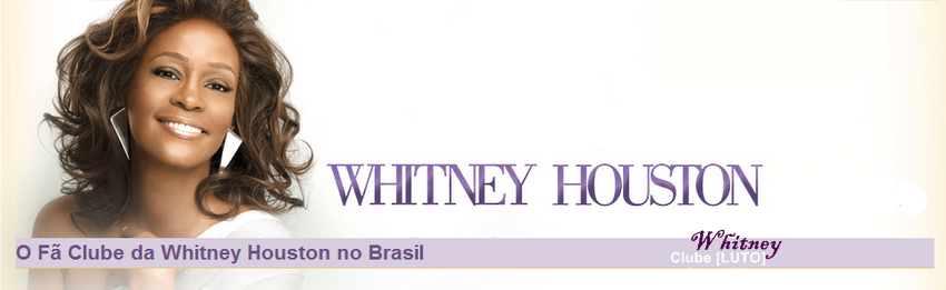 Whitney Clube - O Fã Clube Oficial de Whitney Houston no Brasil