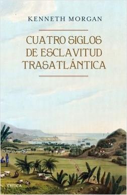 CUATRO SIGLOS DE ESCLAVITUD TRASANLÁNTICA - Kenneth Morgan - Editorial Crítica