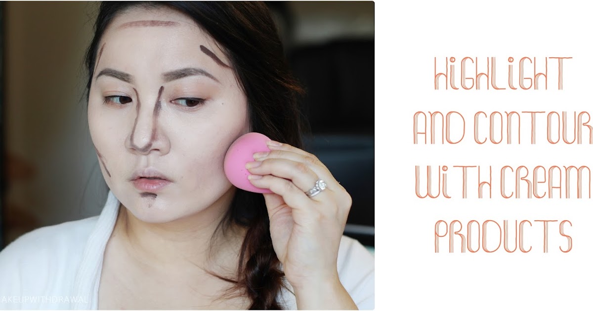 Tutorial Highlighting & Contouring With Cream Products Makeup Withdrawal