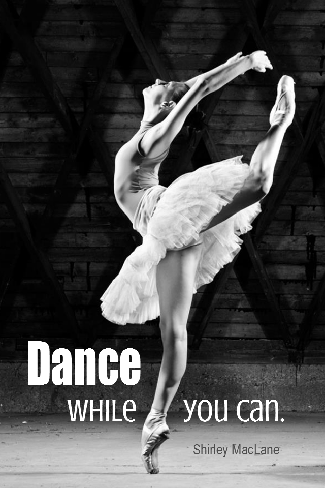 visual quote - image quotation for PROACTIVE - Dance while you can! - Shirley MacLane