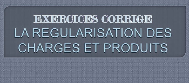 exercice corrigé pour la régularisation des charges et pdts exercice corrigé pour la régularisation des charges et pdts