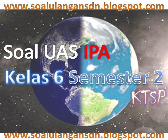 Download Gratis Soal UAS IPA Kelas 6 Semester 2 Soal