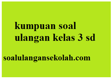 Kumpulan Soal UTS Kelas 3 SD