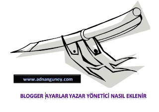 Blogger Yazar Yönetici Nasıl Eklenir