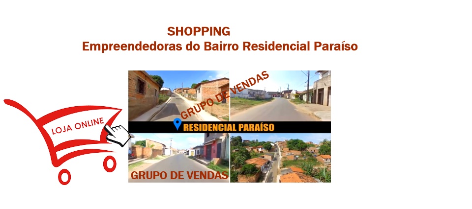 CONHEÇA O SHOPPING DAS EMPREENDDORAS DO RESIDENCIAL PARAÍSO ON LINE