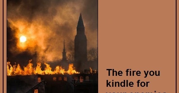 World of Proverbs: The fire you kindle for your enemy often burns